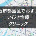 【2026年最新版】大阪市都島区周辺でおすすめのいびき治療クリニック8選