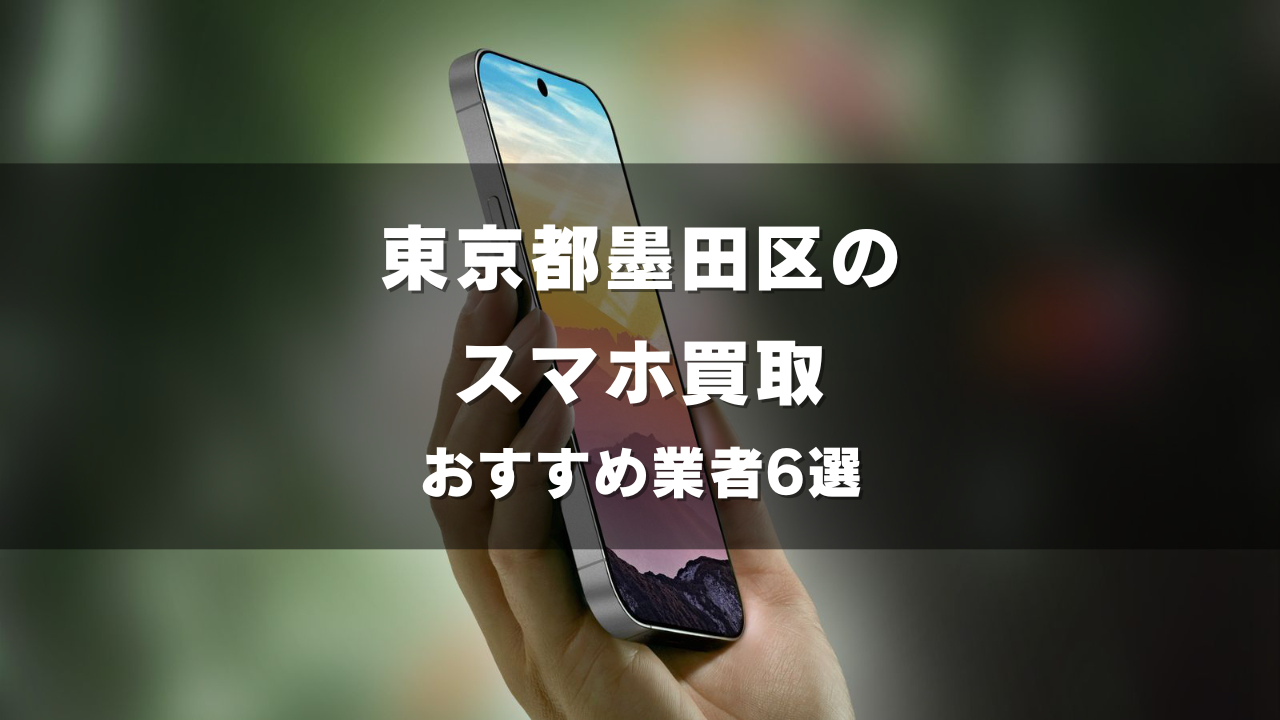 東京都墨田区でスマホ買取してもらうならココ！おすすめの高い業者6選！