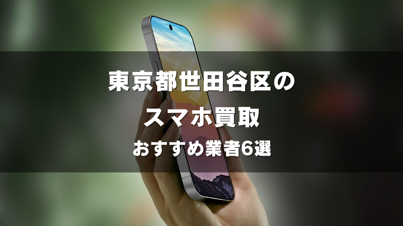 東京都世田谷区でスマホ買取してもらうならココ！おすすめの高い業者6選！