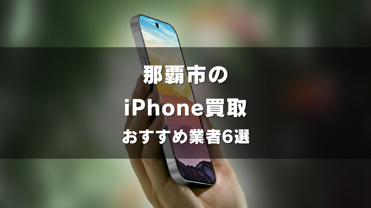 那覇市でiPhoneの買取をしてもらうならココ！おすすめの高い業者6選！