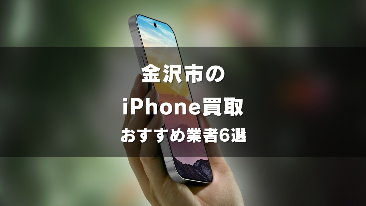 金沢市でiPhoneの買取をしてもらうならココ！おすすめの高い業者6選！