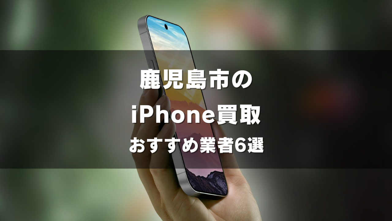 鹿児島市でiPhoneの買取をしてもらうならココ！おすすめの高い業者6選！