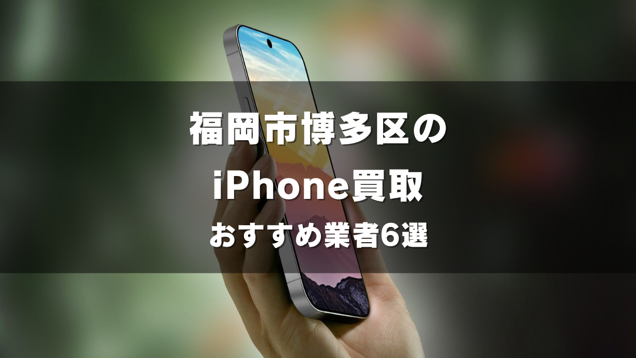 福岡市博多区でiPhoneの買取をしてもらうならココ！おすすめの高い業者6選！