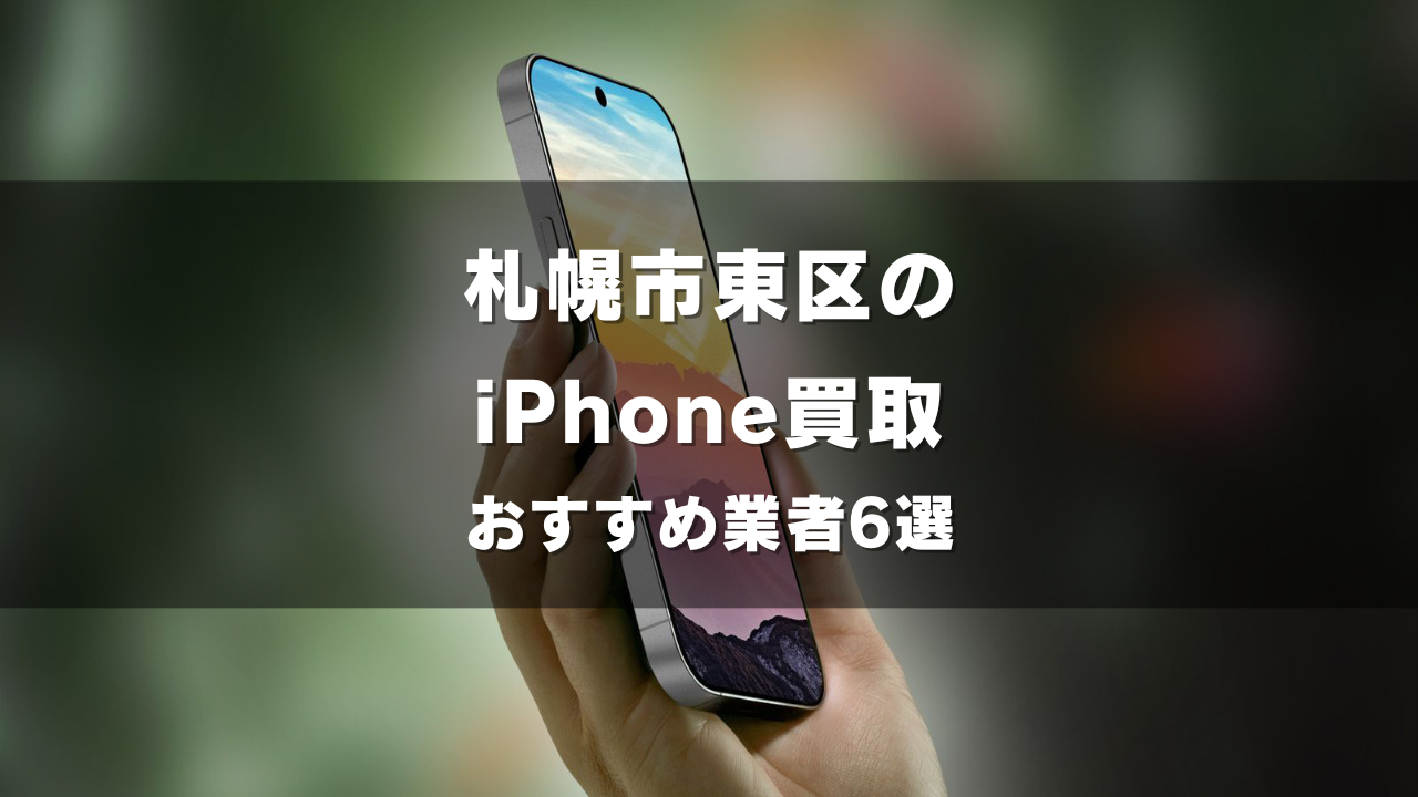 札幌市東区でiPhoneの買取をしてもらうならココ！おすすめの高い業者6選！