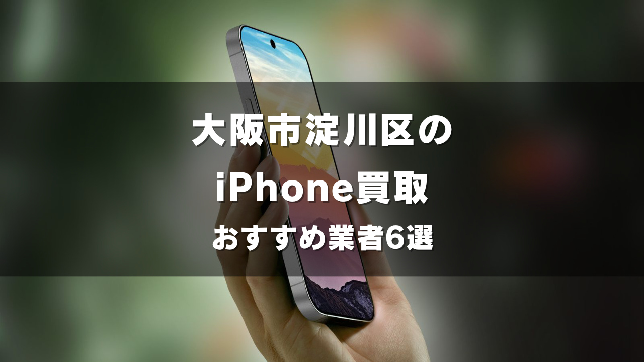 大阪市淀川区でiPhoneの買取をしてもらうならココ！おすすめの高い業者6選！